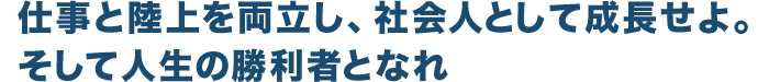 仕事と陸上を両立し、社会人として成長せよ。そして人生の勝利者となれ